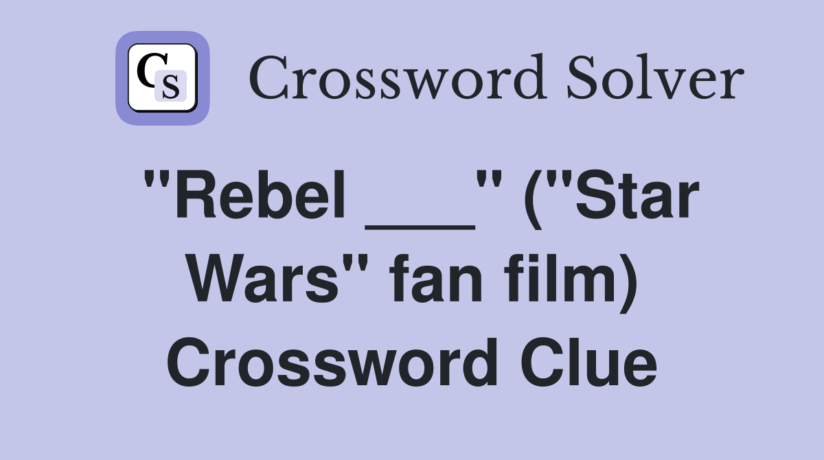 "Rebel ___" ("Star Wars" fan film) Crossword Clue