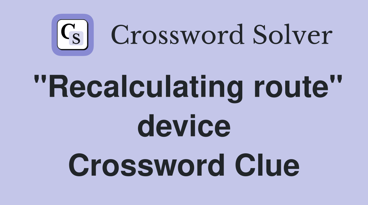 "Recalculating route" device Crossword Clue