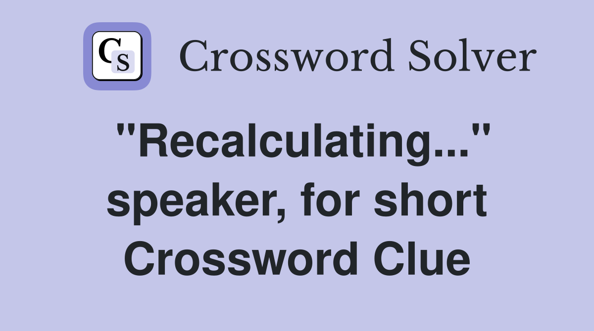 "Recalculating..." speaker, for short Crossword Clue