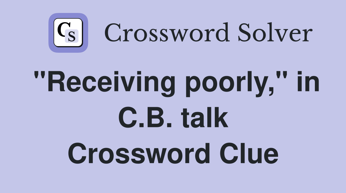 "Receiving poorly," in C.B. talk Crossword Clue
