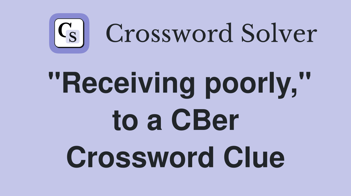 "Receiving poorly," to a CBer Crossword Clue