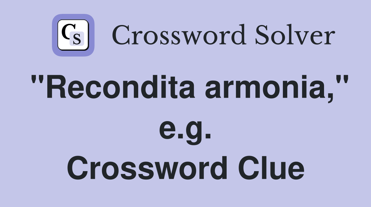 "Recondita armonia," e.g. Crossword Clue