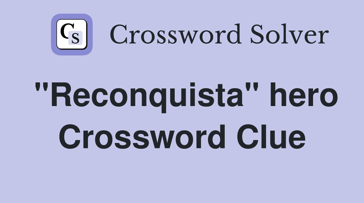"Reconquista" hero Crossword Clue