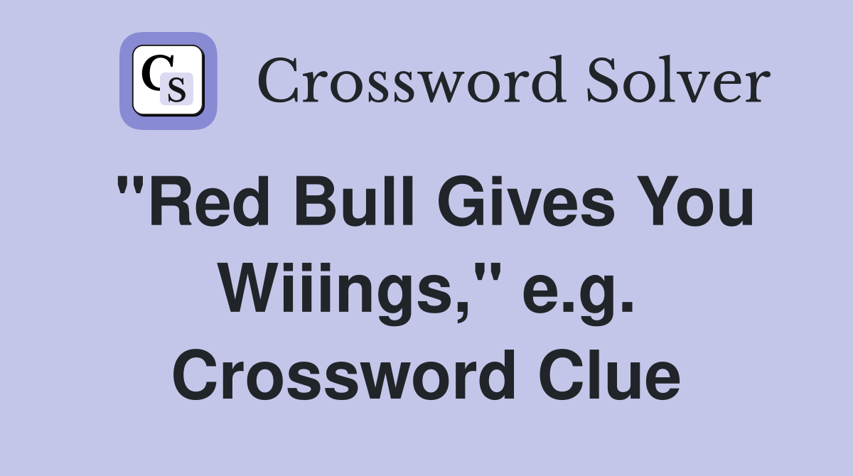 "Red Bull Gives You Wiiings," e.g. Crossword Clue
