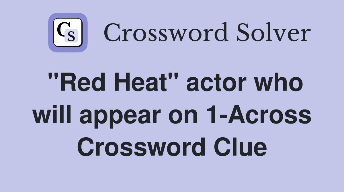 "Red Heat" actor who will appear on 1-Across Crossword Clue