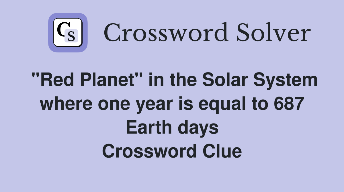 "Red Planet" in the Solar System where one year is equal to 687 Earth days Crossword Clue