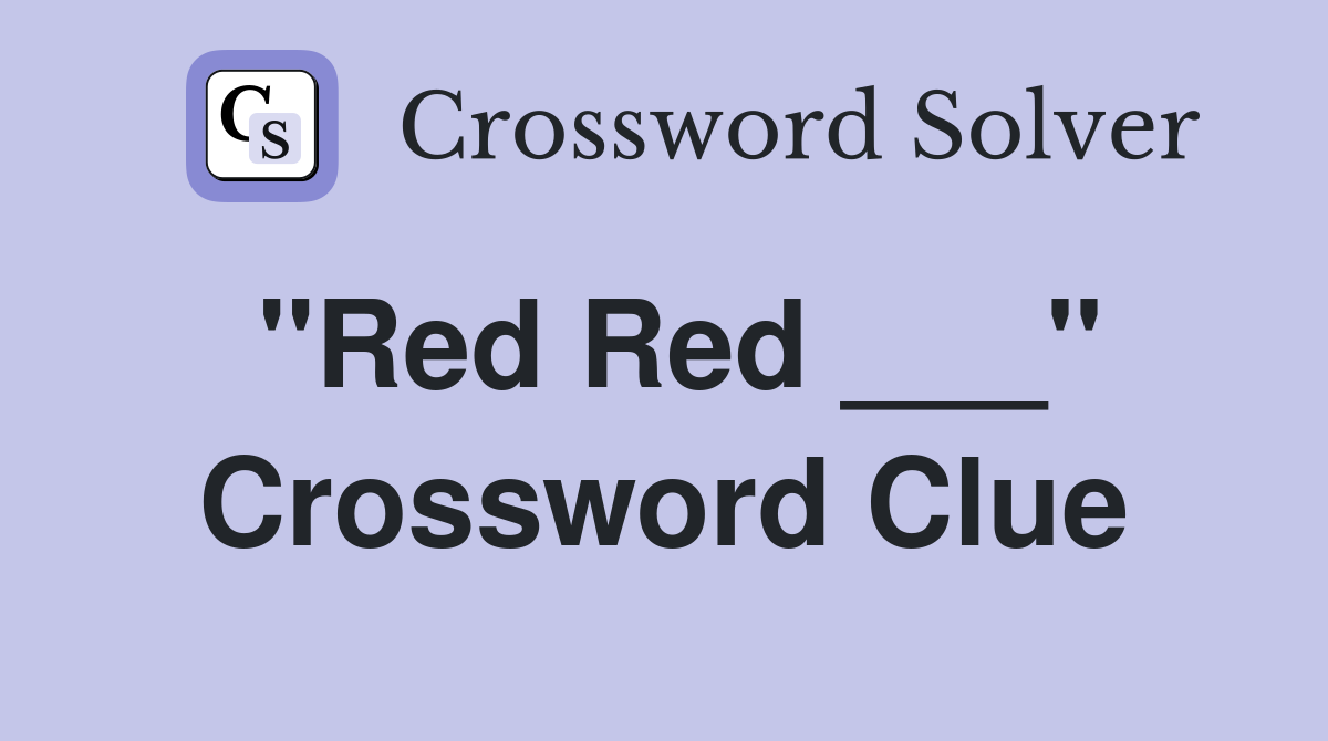 "Red Red ___" Crossword Clue