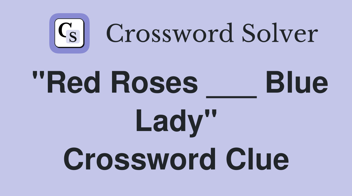"Red Roses ___ Blue Lady" Crossword Clue
