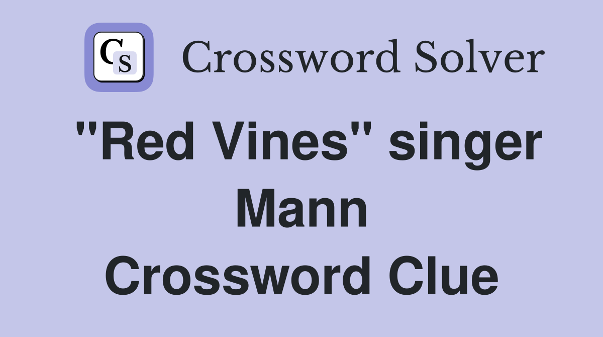 "Red Vines" singer Mann Crossword Clue