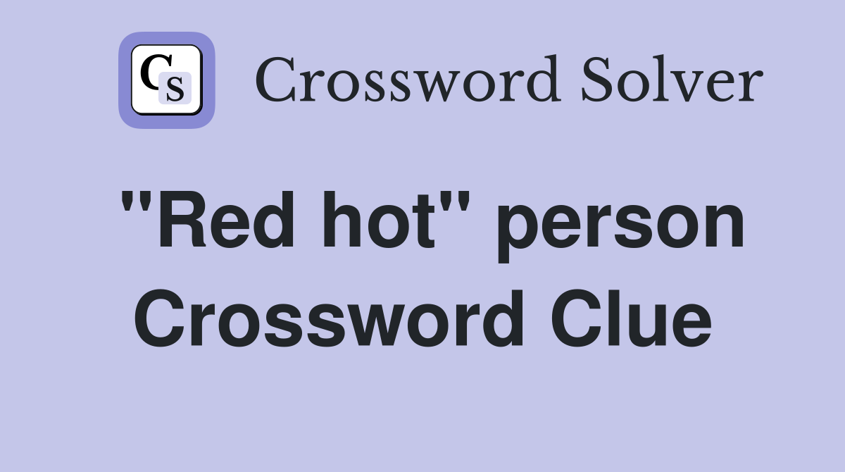 "Red hot" person Crossword Clue