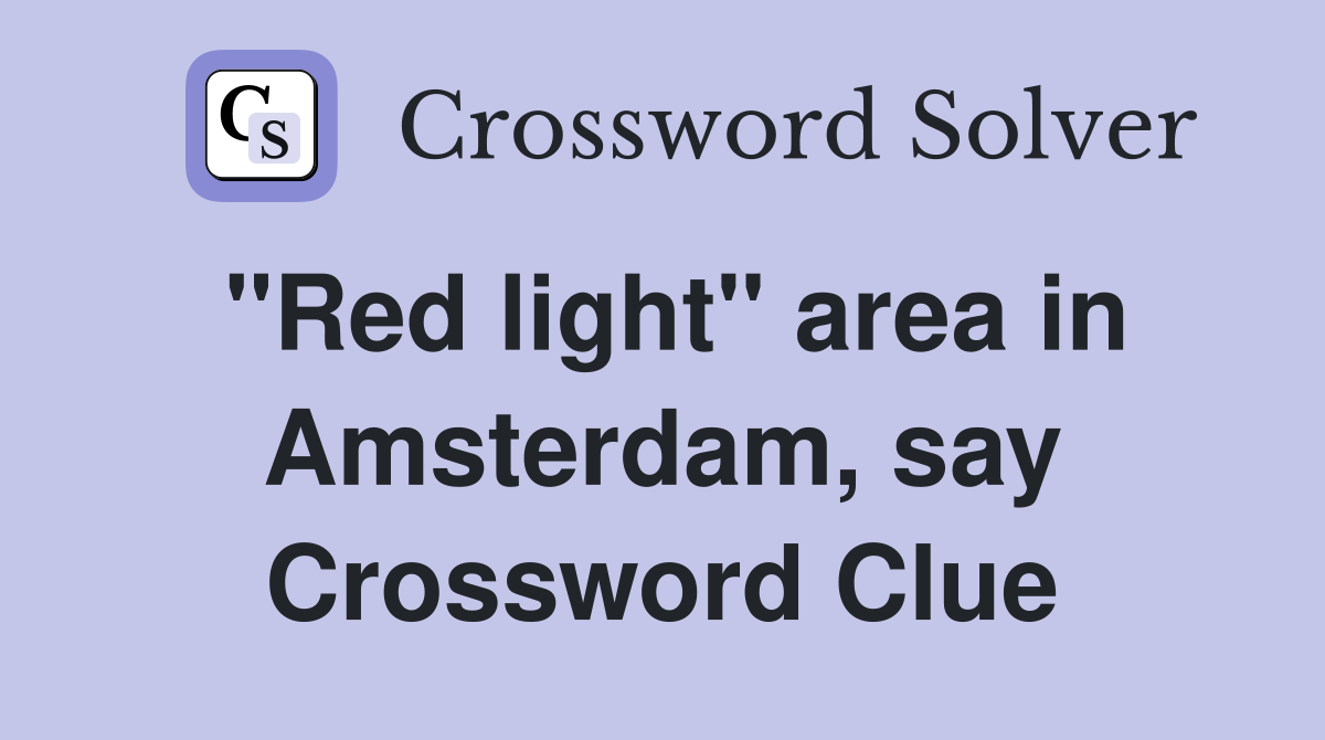 "Red light" area in Amsterdam, say Crossword Clue