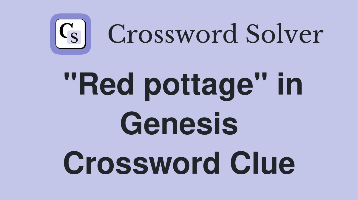 "Red pottage" in Genesis Crossword Clue