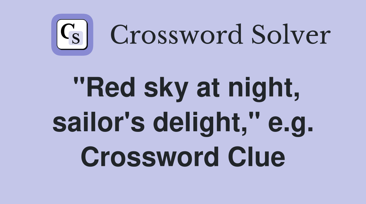 "Red sky at night, sailor's delight," e.g. Crossword Clue