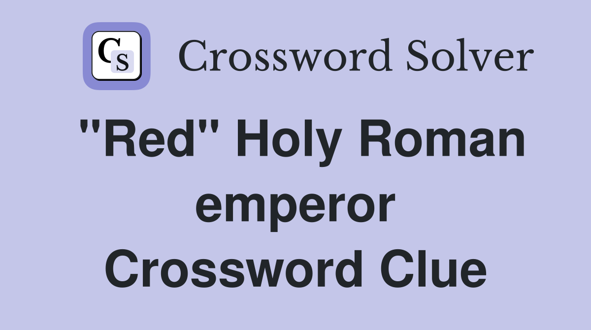 "Red" Holy Roman emperor Crossword Clue