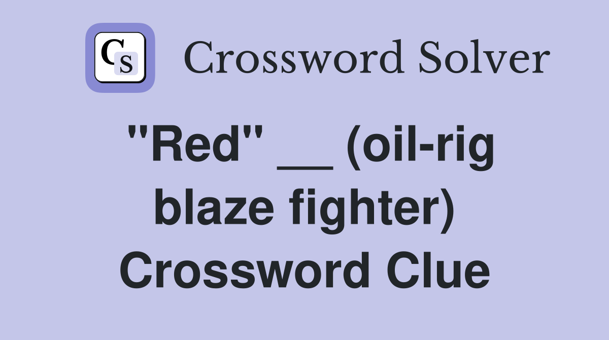 "Red" __ (oil-rig blaze fighter) Crossword Clue