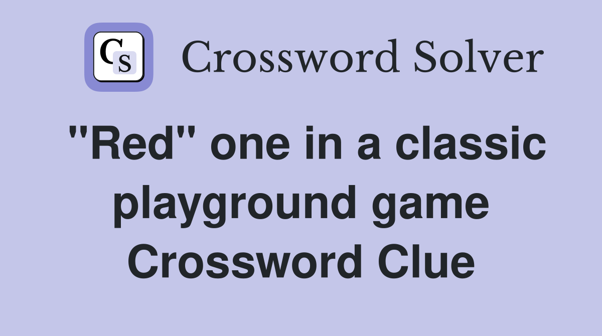 "Red" one in a classic playground game Crossword Clue