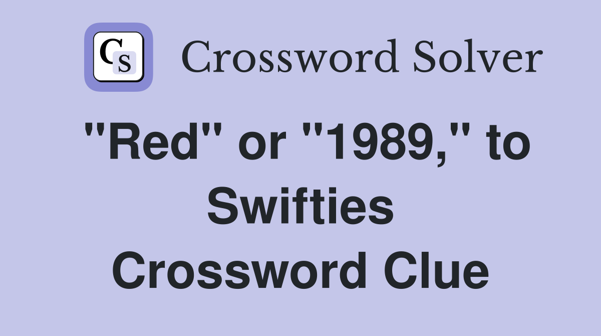 "Red" or "1989," to Swifties Crossword Clue