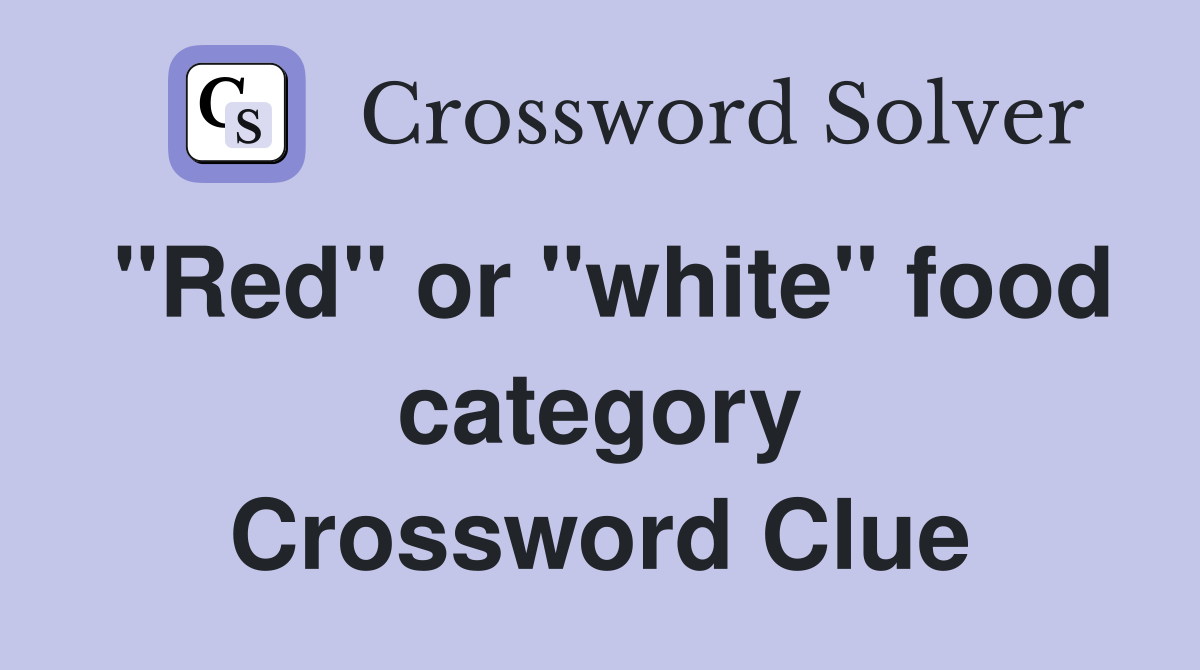 "Red" or "white" food category Crossword Clue