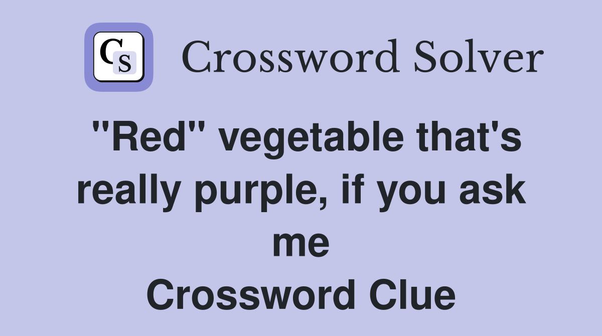 "Red" vegetable that's really purple, if you ask me Crossword Clue
