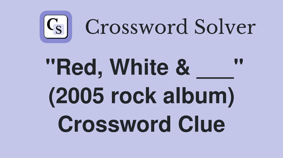"Red, White & ___" (2005 rock album) Crossword Clue