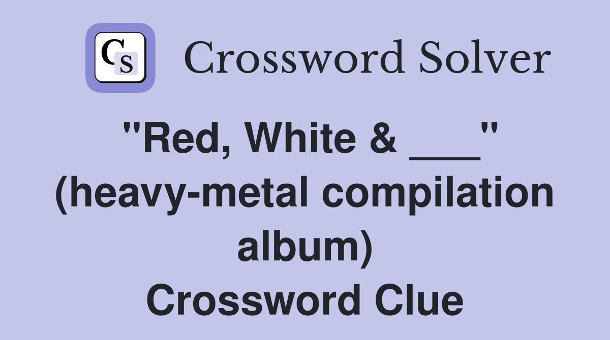 "Red, White & ___" (heavy-metal compilation album) Crossword Clue