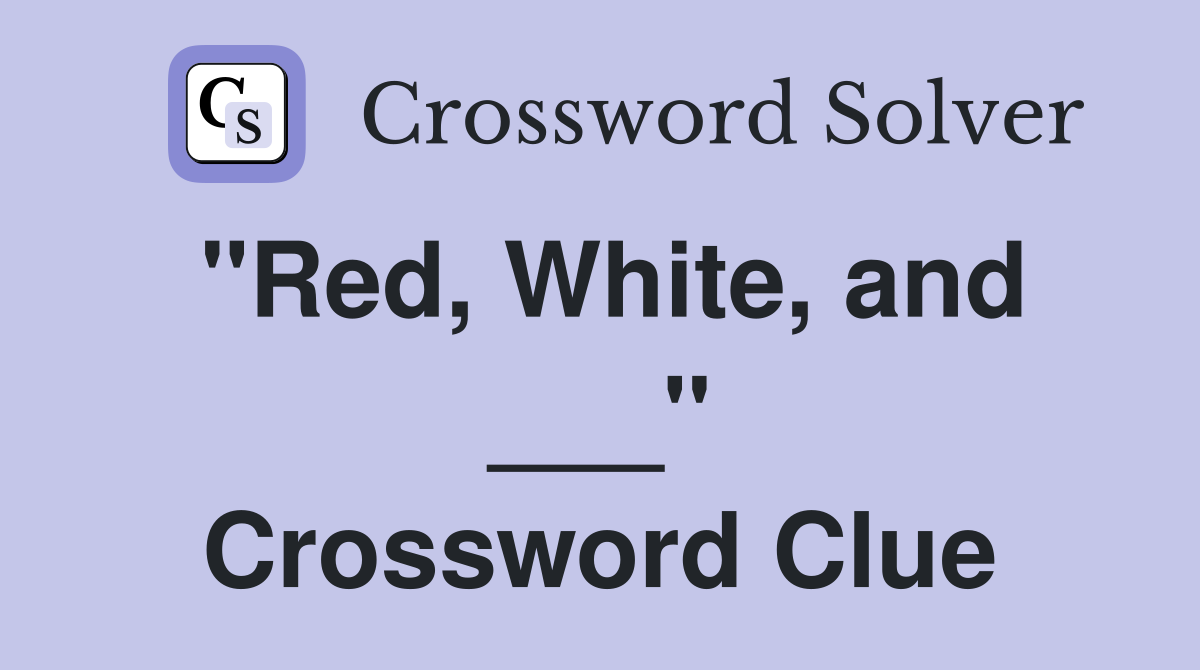 "Red, White, and ___" Crossword Clue