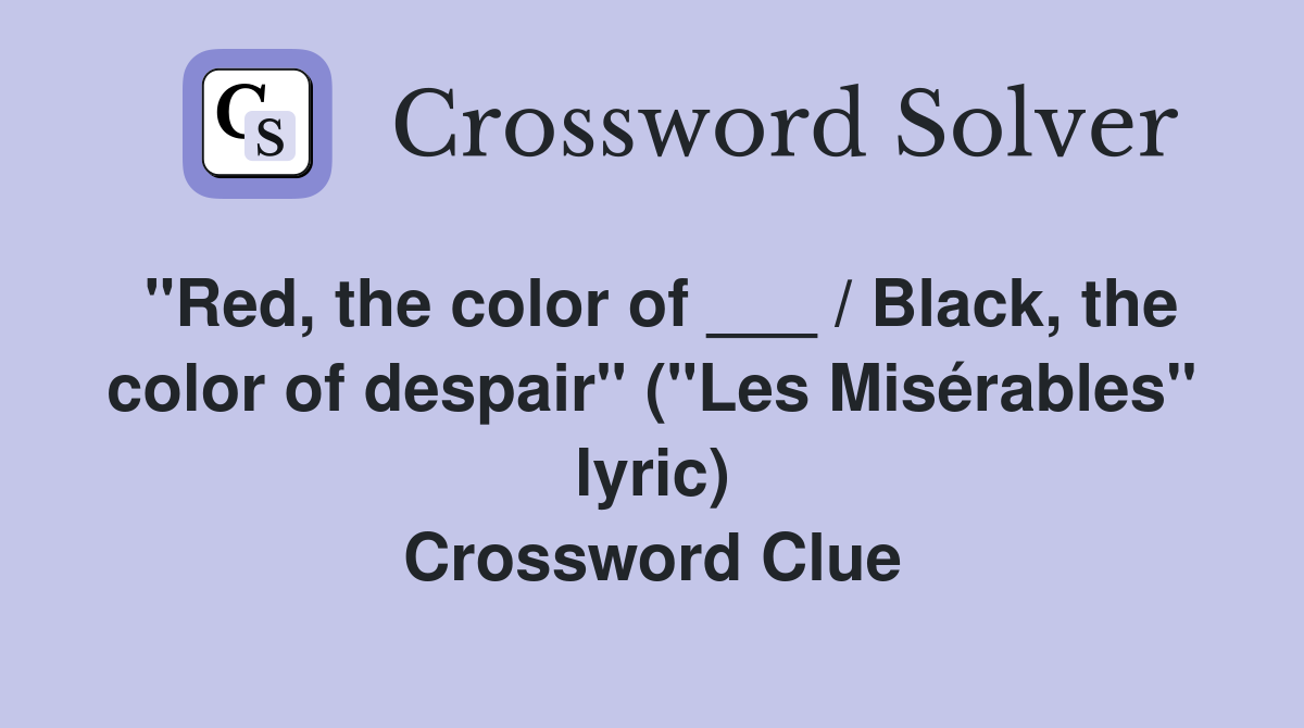 "Red, the color of ___ / Black, the color of despair" ("Les Misérables" lyric) Crossword Clue