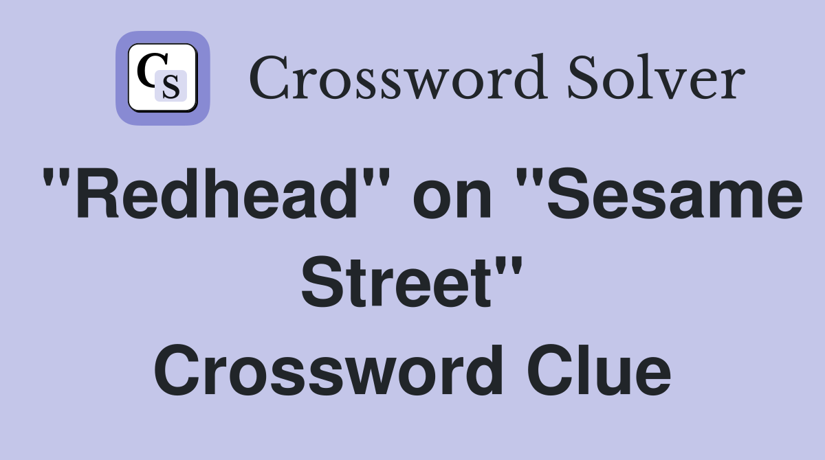"Redhead" on "Sesame Street" Crossword Clue