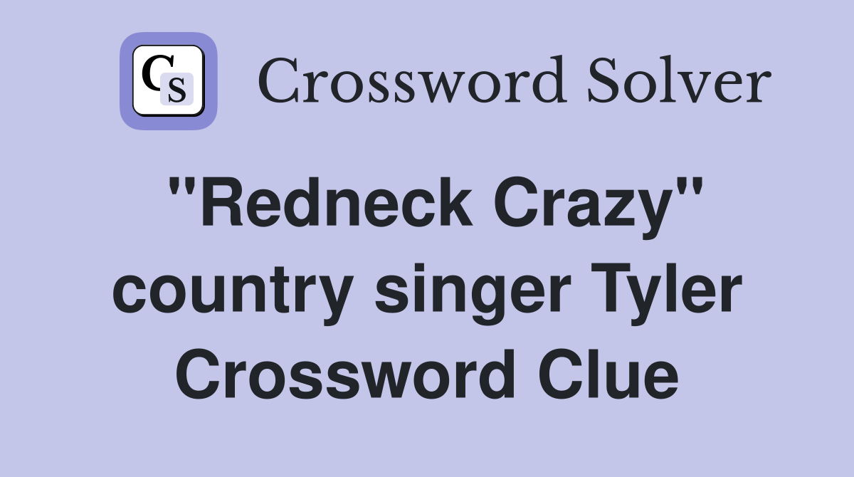 "Redneck Crazy" country singer Tyler Crossword Clue