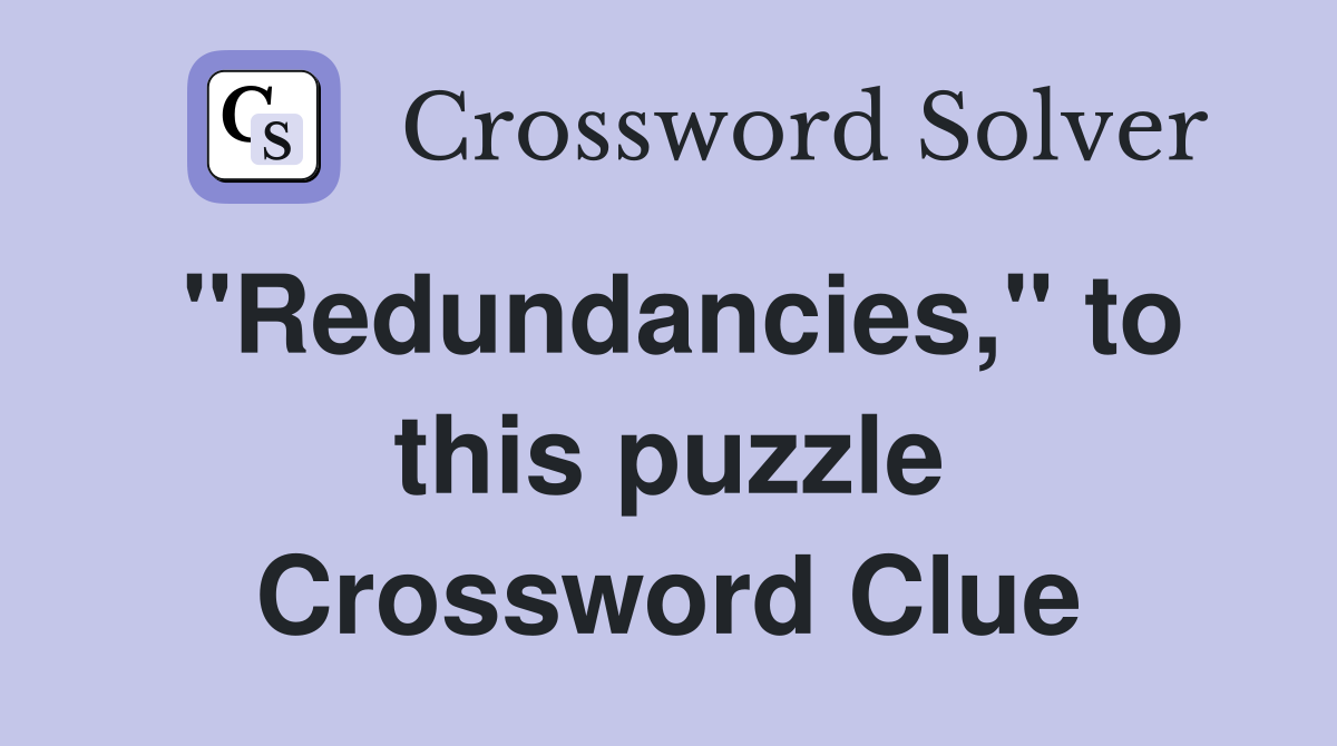 "Redundancies," to this puzzle Crossword Clue