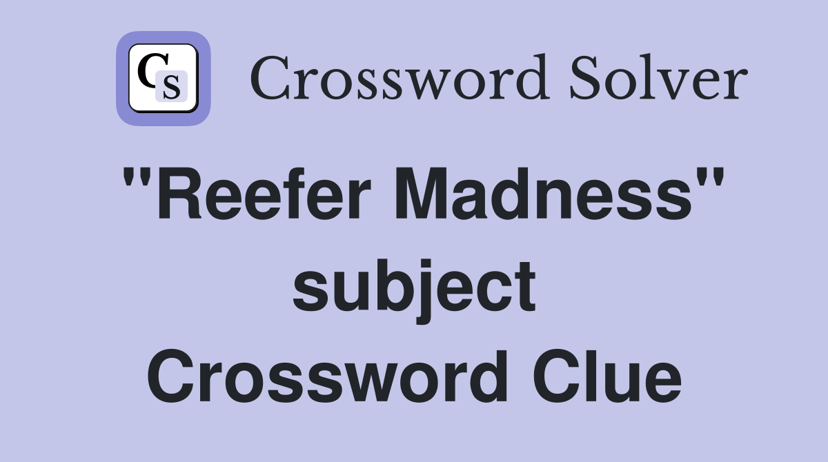 "Reefer Madness" subject Crossword Clue