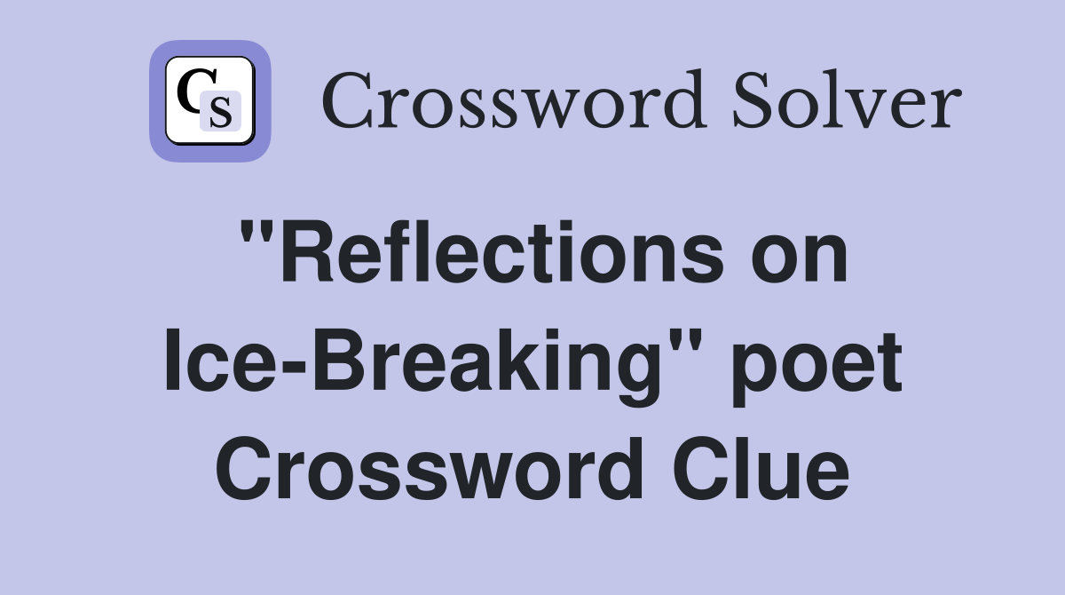 "Reflections on Ice-Breaking" poet Crossword Clue