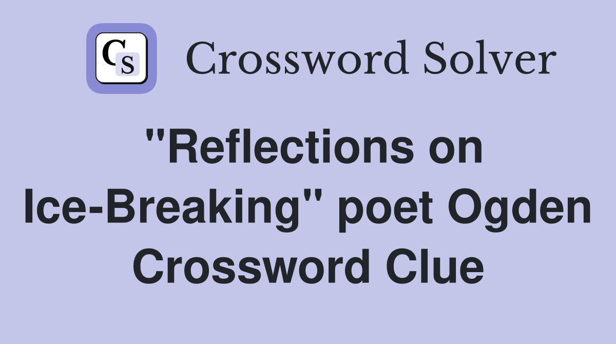 "Reflections on Ice-Breaking" poet Ogden Crossword Clue