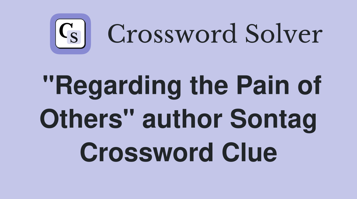 "Regarding the Pain of Others" author Sontag Crossword Clue
