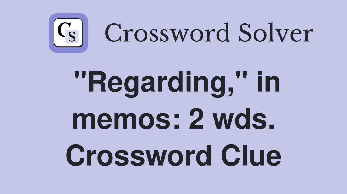 "Regarding," in memos: 2 wds. Crossword Clue