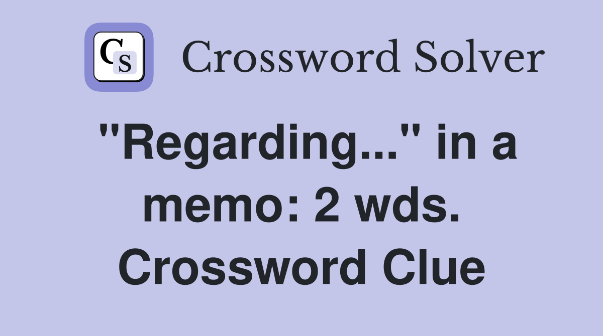 "Regarding..." in a memo: 2 wds. Crossword Clue
