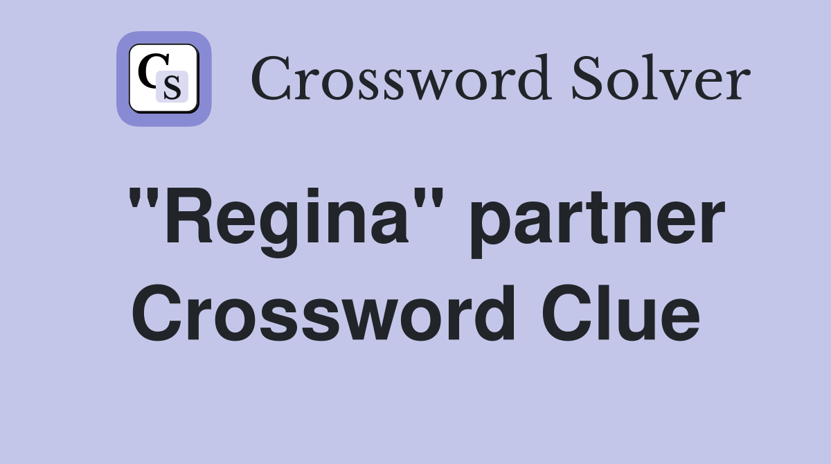"Regina" partner Crossword Clue