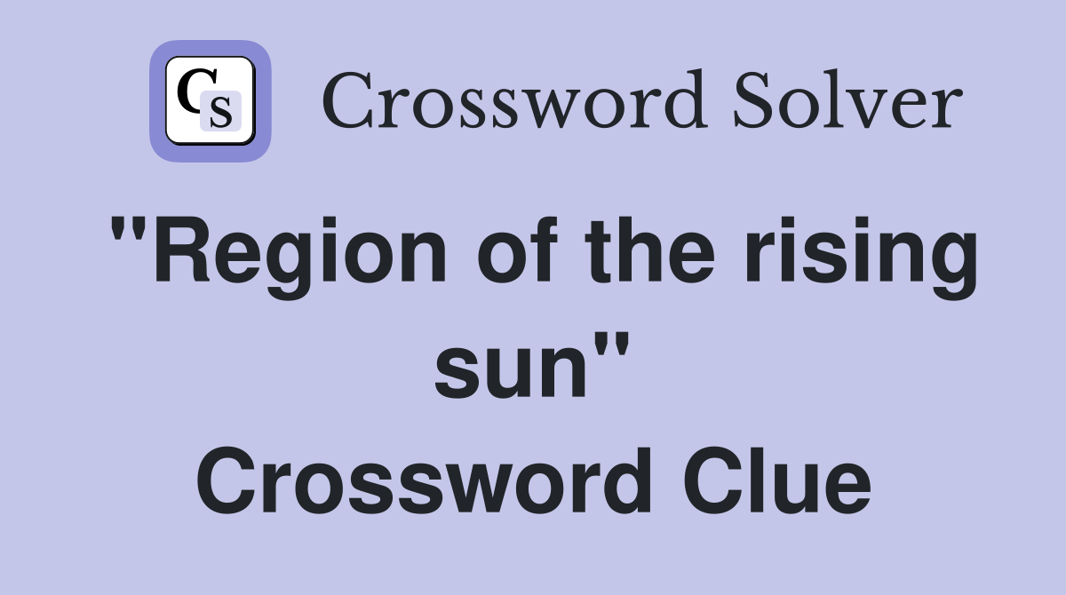 "Region of the rising sun" Crossword Clue