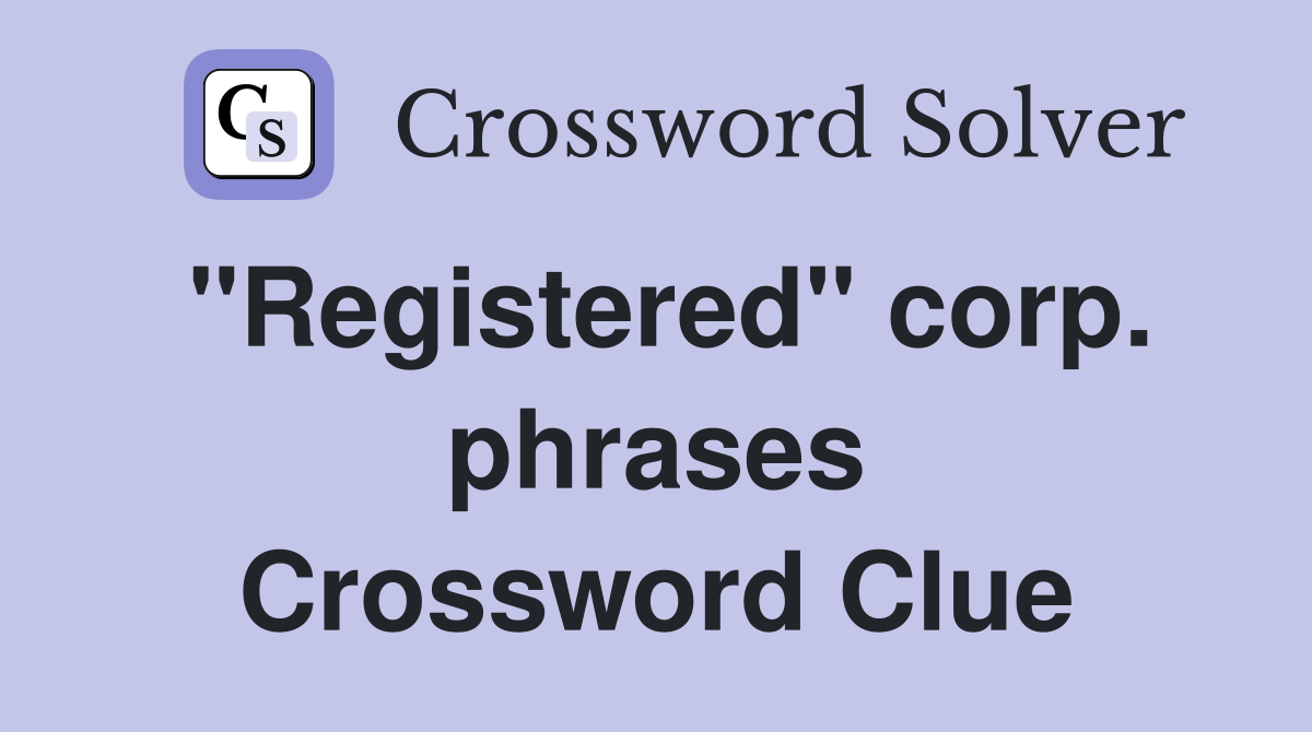 "Registered" corp. phrases Crossword Clue