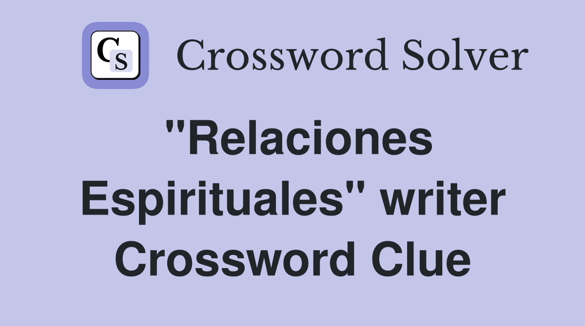 "Relaciones Espirituales" writer Crossword Clue