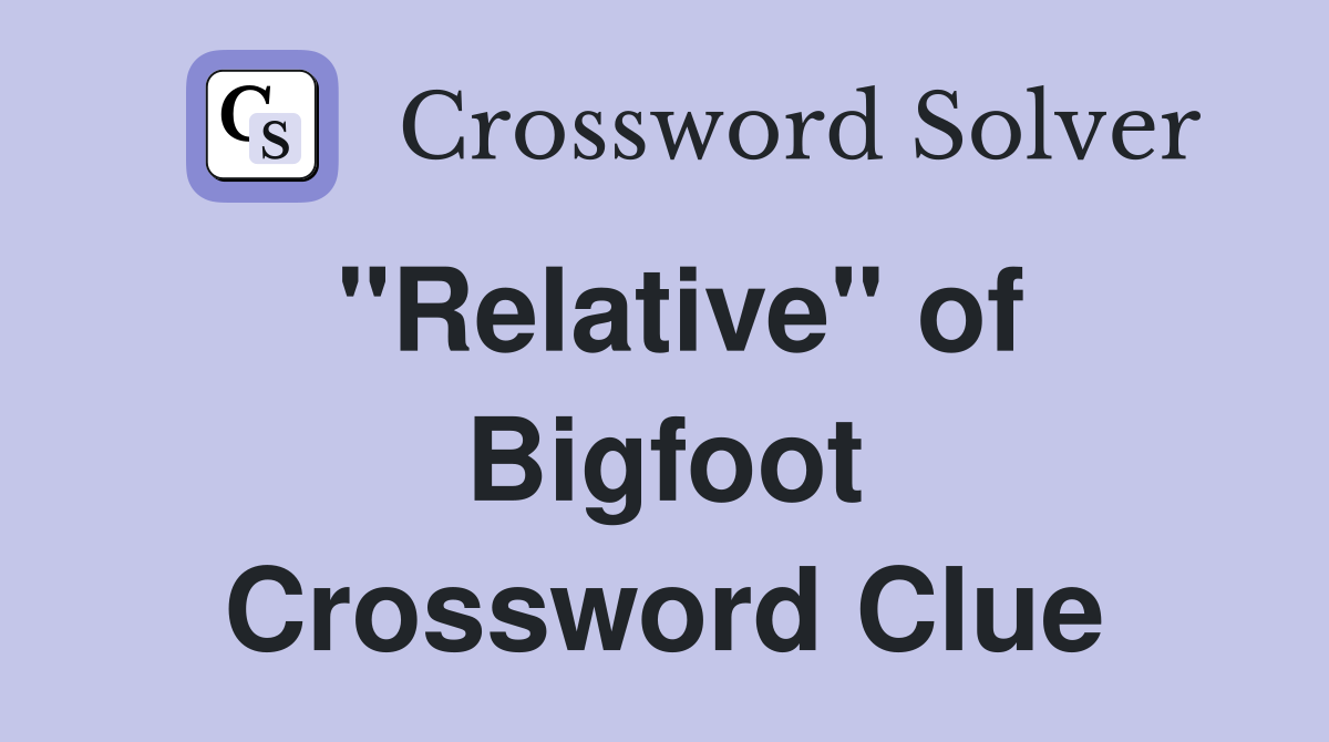 "Relative" of Bigfoot Crossword Clue