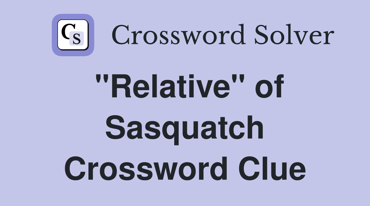 "Relative" of Sasquatch Crossword Clue