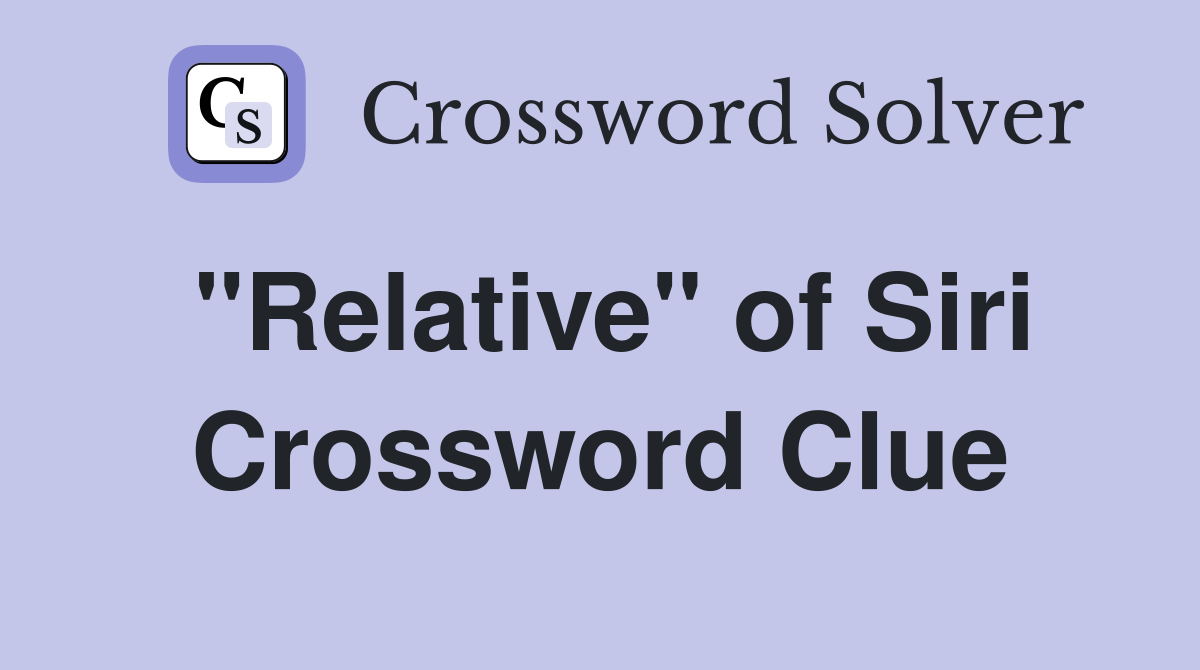 "Relative" of Siri Crossword Clue