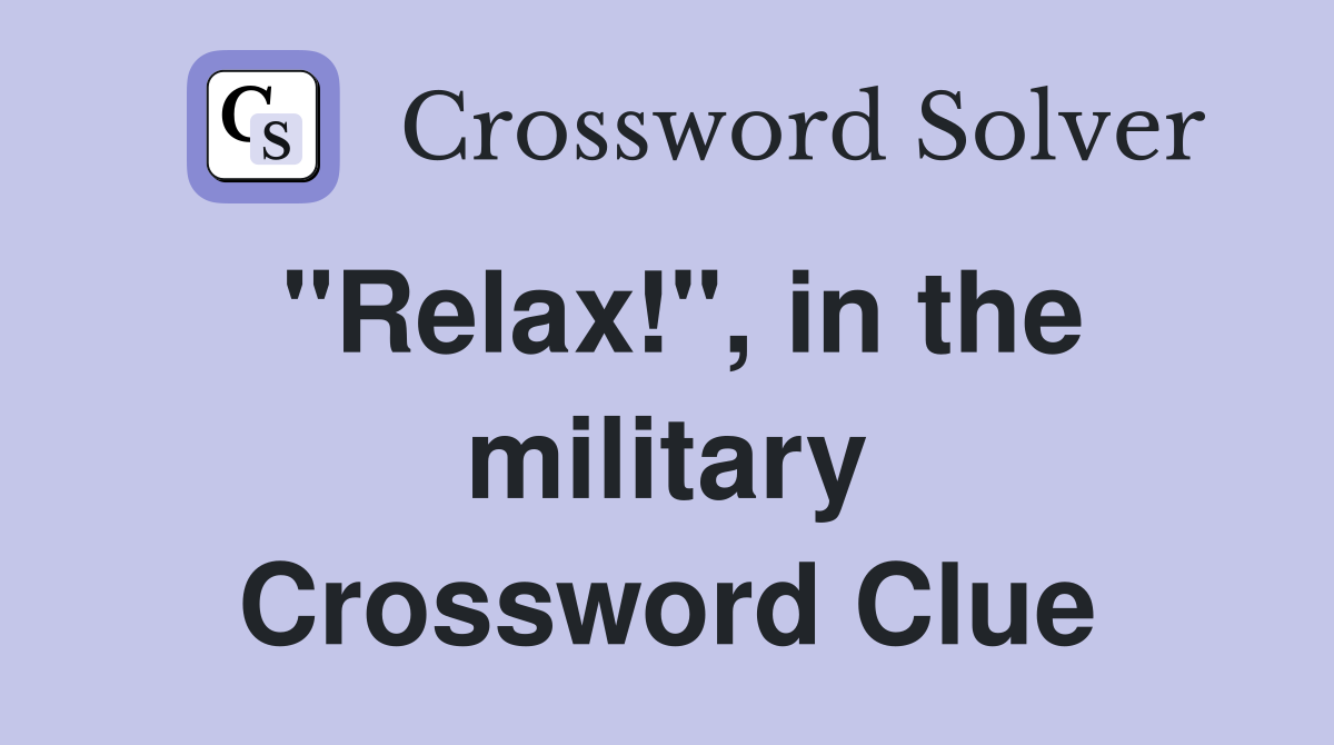 "Relax!", in the military Crossword Clue