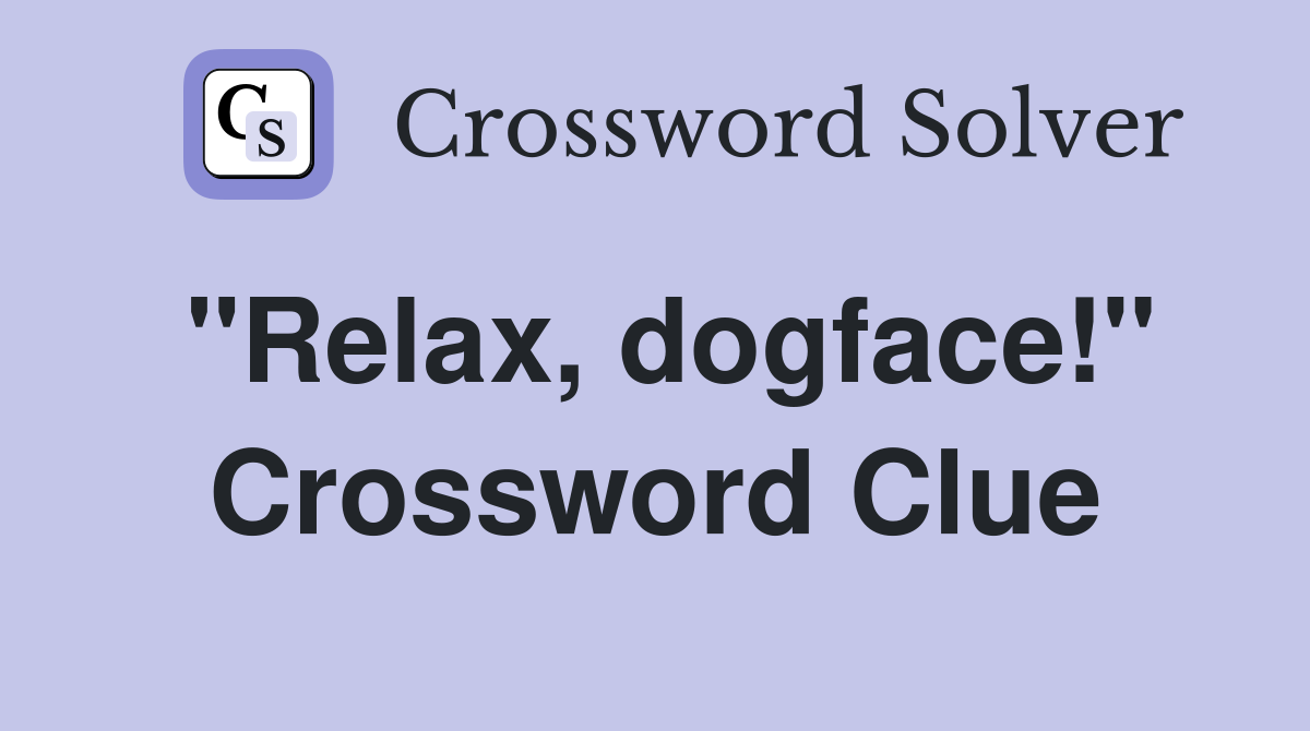 "Relax, dogface!" Crossword Clue