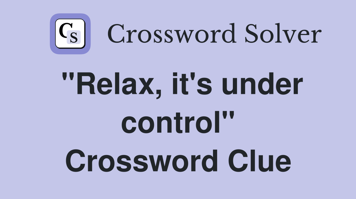 "Relax, it's under control" Crossword Clue