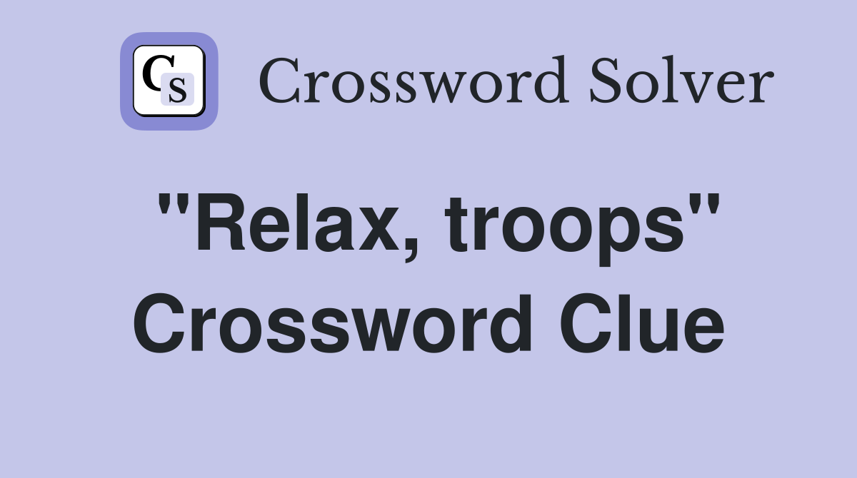 "Relax, troops" Crossword Clue