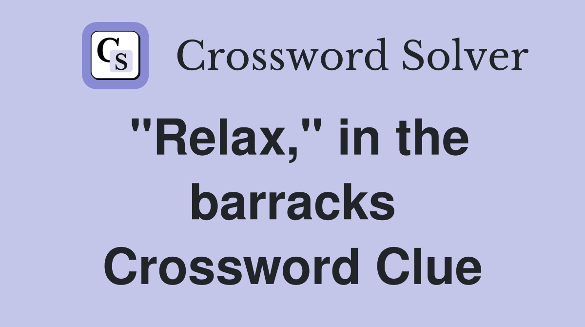 "Relax," in the barracks Crossword Clue