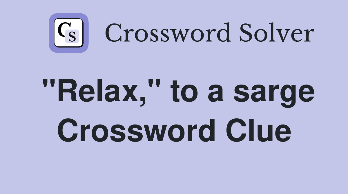 "Relax," to a sarge Crossword Clue