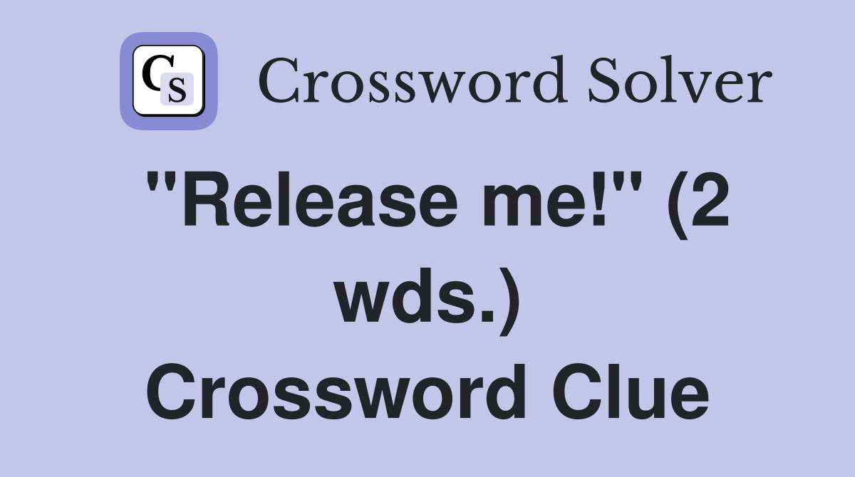 "Release me!" (2 wds.) Crossword Clue